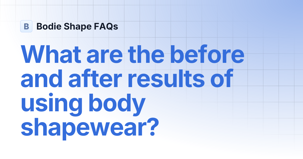 What are the before and after results of using body shapewear? | Bodie ...